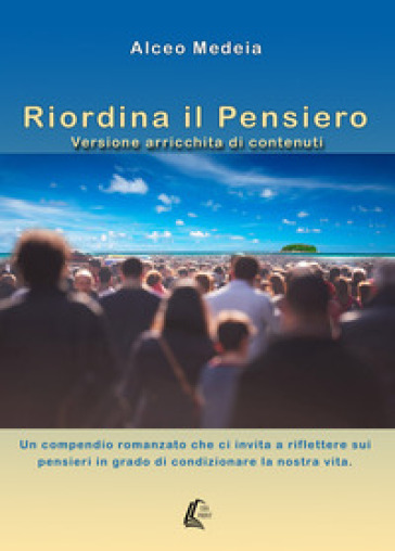 Riordina il pensiero. Un compendio romanzato che ci invita a riflettere sui pensieri in grado di condizionare la nostra vita - Alceo Medeia