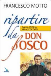 Ripartire da don Bosco. Dalla storia alla vita oggi