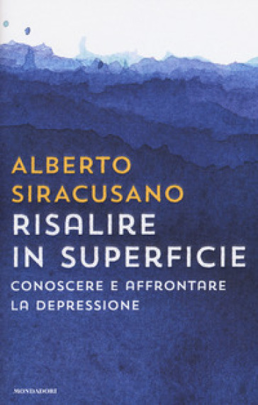 Risalire in superficie. Conoscere e affrontare la depressione - Alberto Siracusano