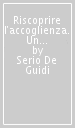 Riscoprire l accoglienza. Un contributo biblico-teologico