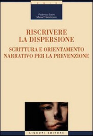 Riscrivere la dispersione. Scrittura e orientamento narrativo per la prevenzione - Federico Batini - Maria D