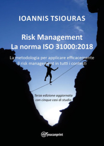 Risk management. La norma ISO 31000:2018. La metodologia per applicare efficacemente il risk management in tutti i contesti. Nuova ediz. - Ioannis Tsiouras