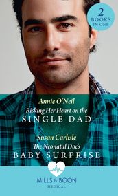 Risking Her Heart On The Single Dad / The Neonatal Doc s Baby Surprise: Risking Her Heart on the Single Dad (Miracles in the Making) / The Neonatal Doc s Baby Surprise (Miracles in the Making) (Mills & Boon Medical)