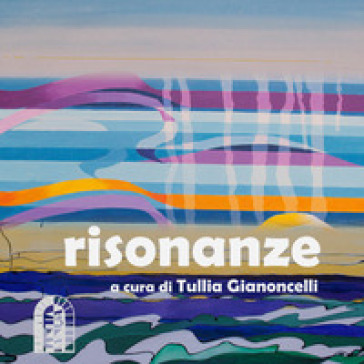 Risonanze - Tullia Gianoncelli