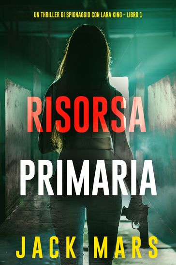 Risorsa Primaria (Un thriller di spionaggio con Lara King - Libro 1) - Jack Mars