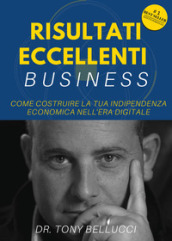 Risultati eccellenti business. Come costruire la tua indipendenza economica nell era digitale