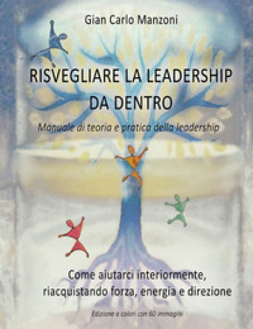 Risvegliare la leadership da dentro. Manuale di teoria e pratica - Gian Carlo Manzoni