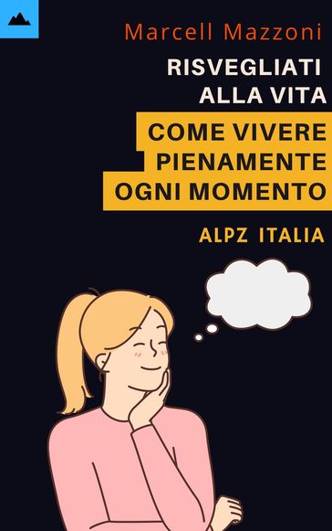 Risvegliati Alla Vita - Come Vivere Pienamente Ogni Momento - Alpz Italia - Marcell Mazzoni