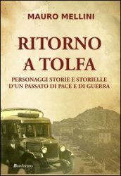 Ritorno a Tolfa. Personaggi storie e storielle d un passato di pace e di guerra