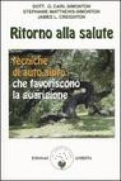 Ritorno alla salute. Tecniche di auto-aiuto che favoriscono la guarigione