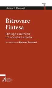 Ritrovare l intesa. Dialogo e autorità tra società e chiesa