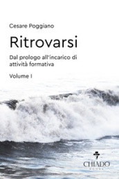 Ritrovarsi. Dal prologo all incarico di attività formativa. Vol. 1