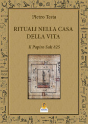 Rituali nella Casa della Vita. Il Papiro Salt 825