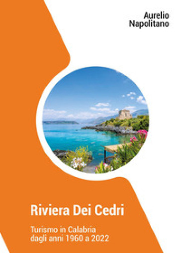 Riviera dei cedri. Turismo in Calabria dagli anni 1960 al 2022 - Aurelio Napolitano