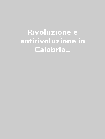 Rivoluzione e antirivoluzione in Calabria nel 1799. Atti del 9° Congresso storico calabrese