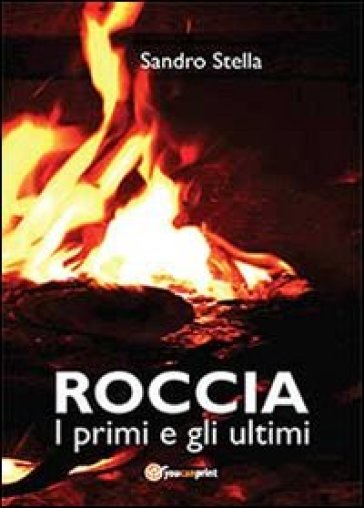 Roccia, i primi e gli ultimi - Sandro Stella