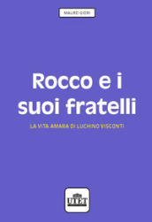 Rocco e i suoi fratelli. La vita amara di Luchino Visconti