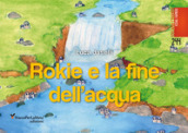 Rokie e la fine dell acqua. Ediz. illustrata