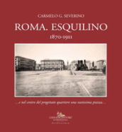 Roma. Esquilino 1870-1911 ...e nel centro del progettato quartiere una vastissima piazza...