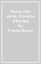 Roma città verde. Giardino d Europa