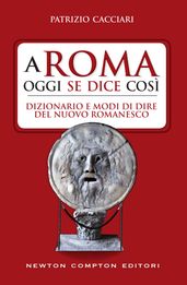 A Roma oggi se dice così. Dizionario e modi di dire del nuovo romanesco