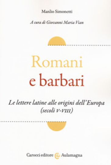 Romani e barbari. Le lettere latine alle origini dell'Europa (secoli V-VIII) - Manlio Simonetti