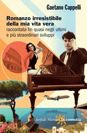 Romanzo irresistibile della mia vita vera raccontata fin quasi negli ultimi e più straordinari sviluppi