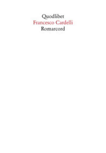 Romarcord. Divagazioni su Roma tra nostalgia e amnesia - Francesco Cardelli