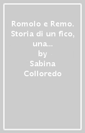 Romolo e Remo. Storia di un fico, una lupa e due gemelli