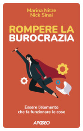 Rompere la burocrazia. Essere l elemento che fa funzionare le cose