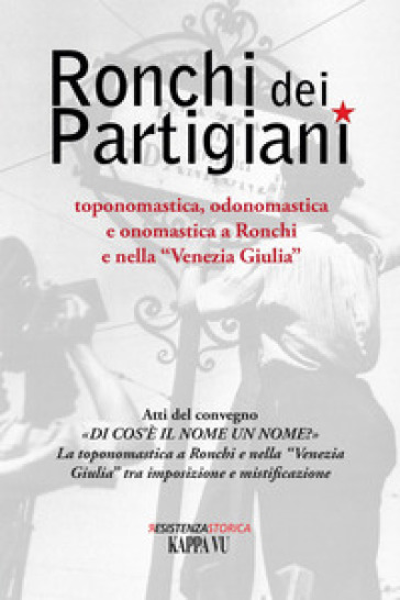 Ronchi dei Partigiani. Toponomastica, odonomastica e onomastica a Ronchi e nella «Venezia Giulia» - Luca Meneghesso