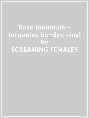 Rose mountain - turquoise tie-dye vinyl - SCREAMING FEMALES