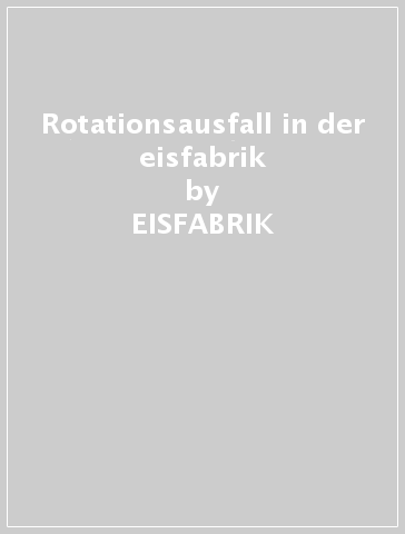 Rotationsausfall in der eisfabrik - EISFABRIK