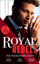 Royal Rebels: His Passionate Duty: A Queen for the Taking? (The Diomedi Heirs) / Married for the Sheikh s Duty / The Rebel King