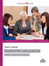 Rubriche valutative. Guidare l espressione del giudizio