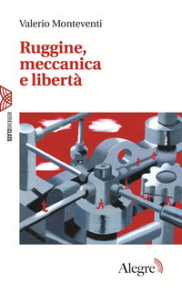 Ruggine, meccanica e libertà - Valerio Monteventi