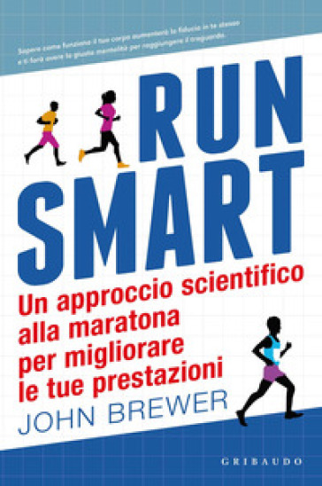 Run smart. Un approccio scientifico alla maratona per migliorare le tue prestazioni - John Brewer