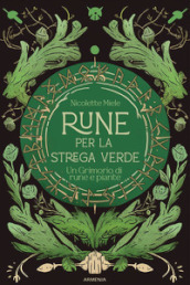 Rune per la strega verde. Un grimorio di rune e piante