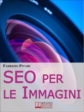 SEO per le Immagini. Come Posizionare e Diffondere Online le Foto dei Tuoi Prodotti, Servizi e Offerte. (Ebook Italiano - Anteprima Gratis)