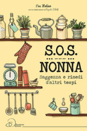 S.O.S. nonna. Saggezza e rimedi d altri tempi