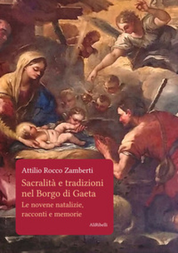 Sacralità e tradizioni nel Borgo di Gaeta. Le novene natalizie, racconti e memorie - Attilio Rocco Zamberti