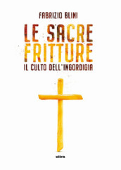 Sacre fritture. Il culto dell ingordigia