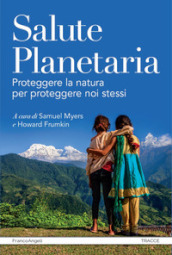 Salute planetaria. Proteggere la natura per proteggere noi stessi