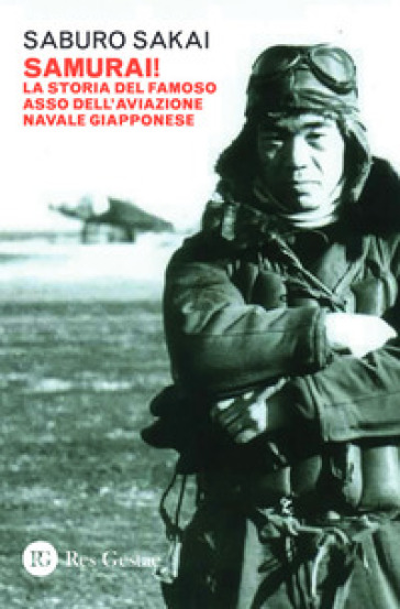 Samurai! La storia del famoso asso dell'aviazione navale giapponese - Saburo Sakai