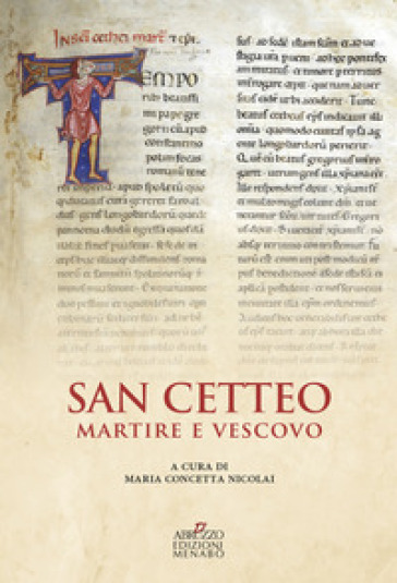 San Cetteo martire e vescovo. Rilettura e traduzione della passione di San Cetteo vescovo e martire patrono della città di Pescara nella inedita lezione del Codice Marciano Latino z.356 - Maria Concetta Nicolai