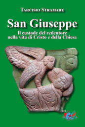 San Giuseppe. Il custode del Redentore nella vita di Cristo e della Chiesa