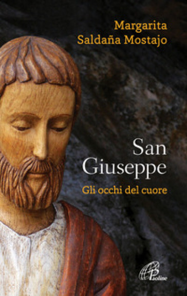 San Giuseppe. Gli occhi del cuore - Margarita Saldaña Mostajo