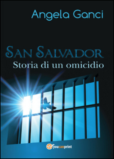 San Salvador. Storia di un omicidio - Angela Ganci