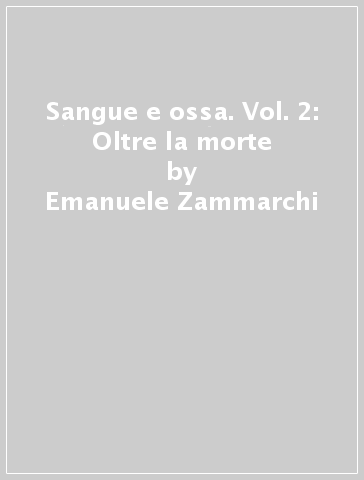 Sangue e ossa. Vol. 2: Oltre la morte - Emanuele Zammarchi