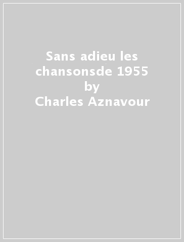 Sans adieu les chansonsde 1955 - Charles Aznavour